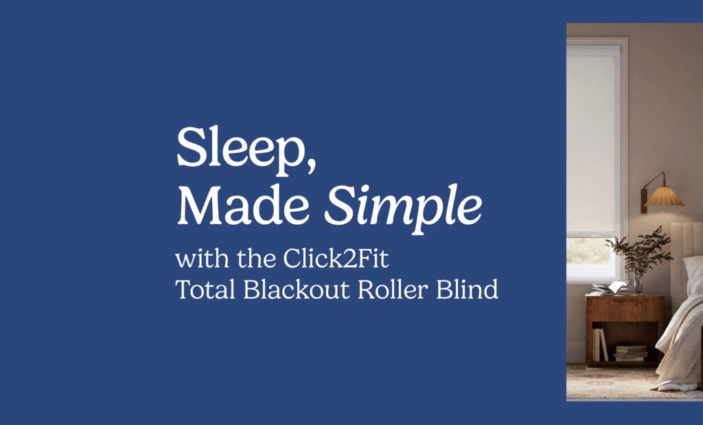 Sleep, Made Simple with the Click2Fit Total Blackout Roller Blind